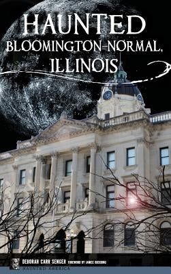 Haunted Bloomington-Normal, Illinois by Senger, Deborah Carr