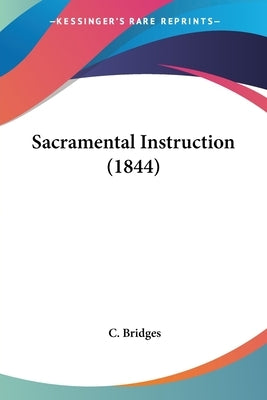 Sacramental Instruction (1844) by Bridges, C.
