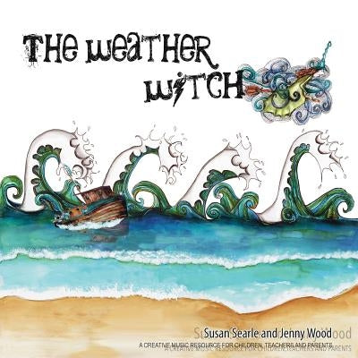 The Weather Witch: Creative music resources for children, parents and teachers by Searle, Susan D.
