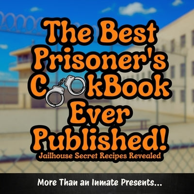 The Best Prisoner's Cookbook Ever Published! by An Inmate, More Than
