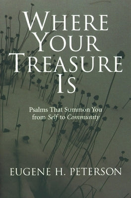Where Your Treasure Is: Psalms That Summon You from Self to Community by Peterson, Eugene H.