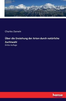 Über die Enstehung der Arten durch natürliche Zuchtwahl: Dritte Auflage by Darwin, Charles