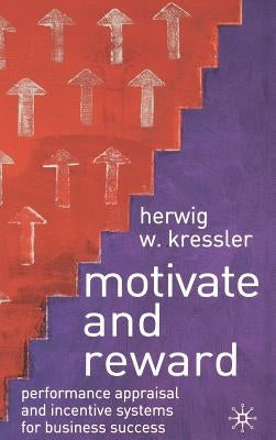 Motivate and Reward: Performance Appraisal and Incentive Systems for Business Success by Kressler, H.