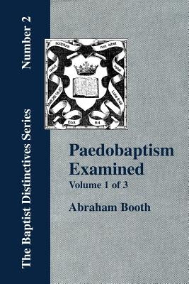 Paedobaptism Examined - Vol. 1 by Booth, Abraham