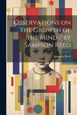 Observations on the Growth of the Mind / by Sampson Reed by Reed, Sampson