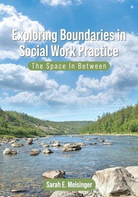 Exploring Boundaries in Social Work Practice: The Space In Between by Meisinger, Sarah E.