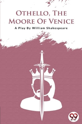 Othello the Moore of Venice by Shakespeare, William