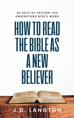 How To Read The Bible As A New Believer by Langton, J. D.