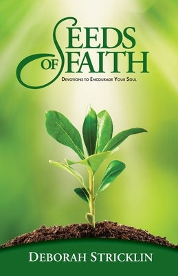Seeds of Faith: Devotions to Encourage Your Soul by Stricklin, Deborah