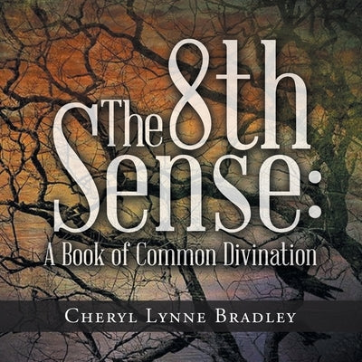 The 8Th Sense: A Book of Common Divination by Bradley, Cheryl Lynne
