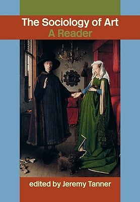 Sociology of Art: A Reader by Tanner, Jeremy