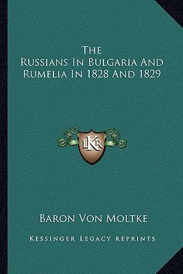 The Russians In Bulgaria And Rumelia In 1828 And 1829 by Moltke, Baron Von