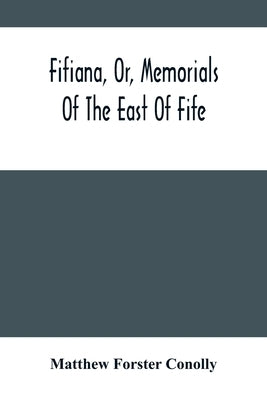 Fifiana, Or, Memorials Of The East Of Fife by Forster Conolly, Matthew
