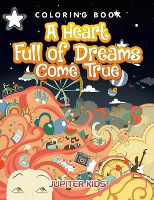 A Heart Full of Dreams Come True Coloring Book by Jupiter Kids