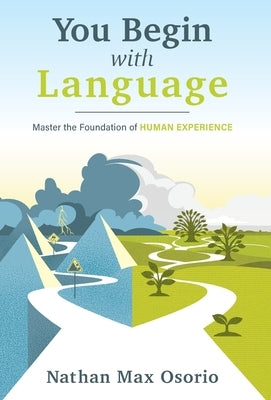 You Begin with Language: Master the Foundation of Human Experience by Osorio, Nathan Max