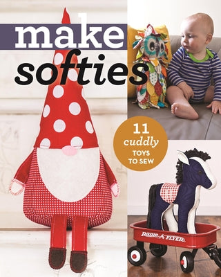 Make Softies: 11 Cuddly Toys to Sew by 
