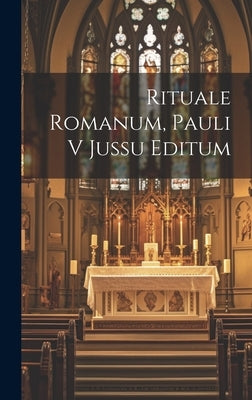 Rituale Romanum, Pauli V Jussu Editum by Anonymous