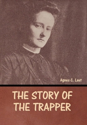 The Story of the Trapper by Laut, Agnes C.