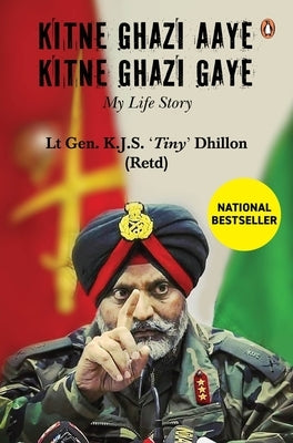 Kitne Ghazi Aaye, Kitne Ghazi Gaye: A True Life Account of Bravery and Sacrifice of an Army Soldier Who Served India for More Than 40 Years by Dhillon, Kanwal Jeet Singh