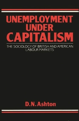 Unemployment Under Capitalism: The Sociology of British and American Labour Markets by Unknown