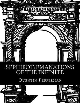 Sephirot: Emanations of The Infinite: A Reference Guide by Pefferman, Quentin