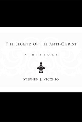 The Legend of the Anti-Christ by Vicchio, Stephen J.