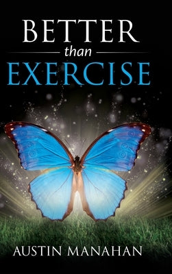 Better than Exercise: An easier way to fantastic health, God's way by Manahan, Austin