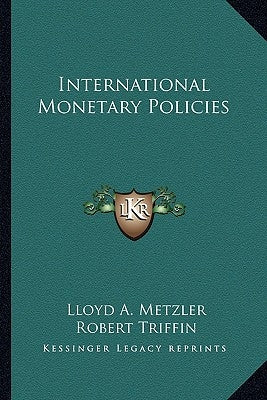 International Monetary Policies by Metzler, Lloyd a.