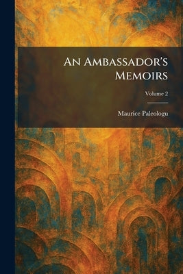 An Ambassador's Memoirs by Paleologu, Maurice