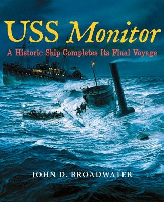 USS Monitor: A Historic Ship Completes Its Final Voyage by Broadwater, John D.
