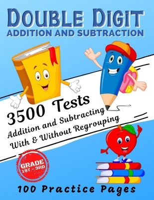 Double Digit Addition And Subtraction: 3500 Tests - Add and Subtract Double-Digit, 100 Practice Pages, Arithmetic With & Without Regrouping, Math Work by Remmath