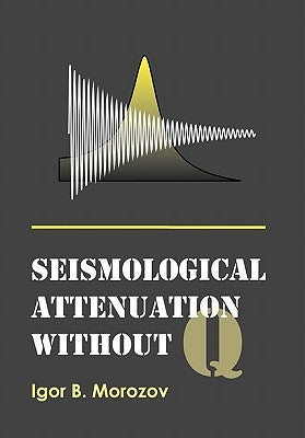 Seismological Attenuation Without Q by Morozov, Igor B.