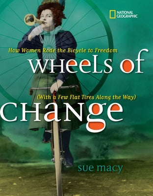 Wheels of Change: How Women Rode the Bicycle to Freedom (with a Few Flat Tires Along the Way) by Macy, Sue