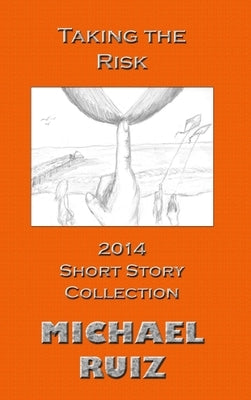 Taking the Risk: 2014 Short Story Collection by Ruiz, Michael