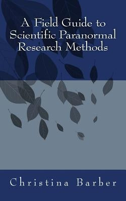 A Field Guide to Scientific Paranormal Research Methods by Bergquist, Cindy