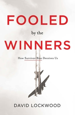 Fooled by the Winners: How Survivor Bias Deceives Us by Lockwood, David
