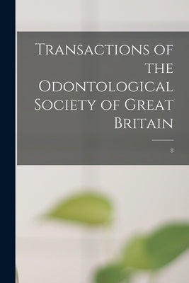 Transactions of the Odontological Society of Great Britain; 8 by Anonymous