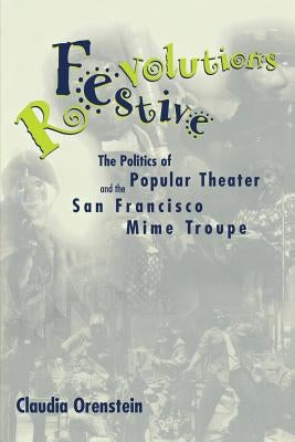 Festive Revolutions: The Politics of Popular Theater and the San Francisco Mime Troupe by Orenstein, Claudia
