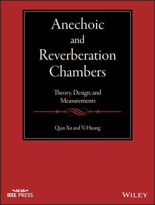 Anechoic and Reverberation Chambers: Theory, Design, and Measurements by Xu, Qian