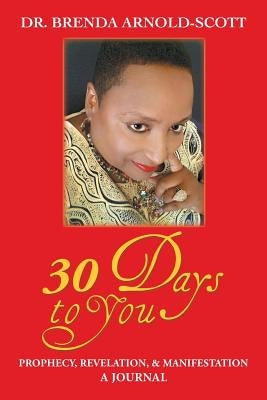 30 Days to You: Prophecy, Revelation, and Manifestation by Arnold-Scott, Brenda