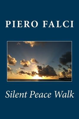 Silent Peace Walk: From Inner Peace to World Peace by Falci, Piero