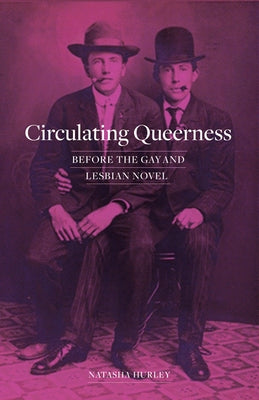 Circulating Queerness: Before the Gay and Lesbian Novel by Hurley, Natasha