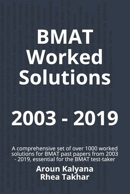 BMAT Worked Solutions 2003 - 2019: A comprehensive set of over 1000 worked solutions for BMAT past papers from 2003 - 2019, essential for the BMAT tes by Takhar, Rhea