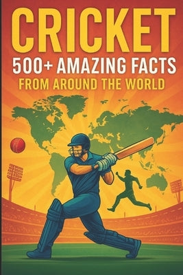 Cricket: 500+ Amazing Facts from Around the World: Mind-Blowing Records, Legendary Moments, and Hidden Stories from the Gentleman's Game by Gurwani, Sagar