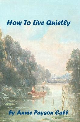How To Live Quietly by Payson Call, Annie