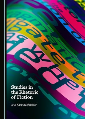 Studies in the Rhetoric of Fiction by Schneider, Ana-Karina