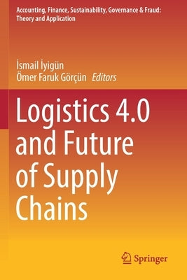 Logistics 4.0 and Future of Supply Chains by İyigün, İsmail