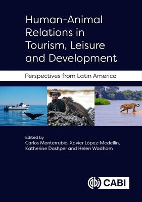 Human-Animal Relations in Tourism, Leisure and Development: Perspectives from Latin America by Monterrubio, Carlos