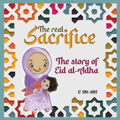 The Real Sacrifice: The Story of Eid al-Adha by Ahmed, Samia