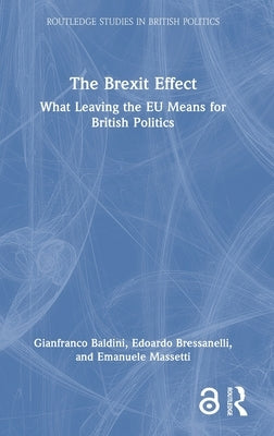 The Brexit Effect: What Leaving the Eu Means for British Politics by Baldini, Gianfranco